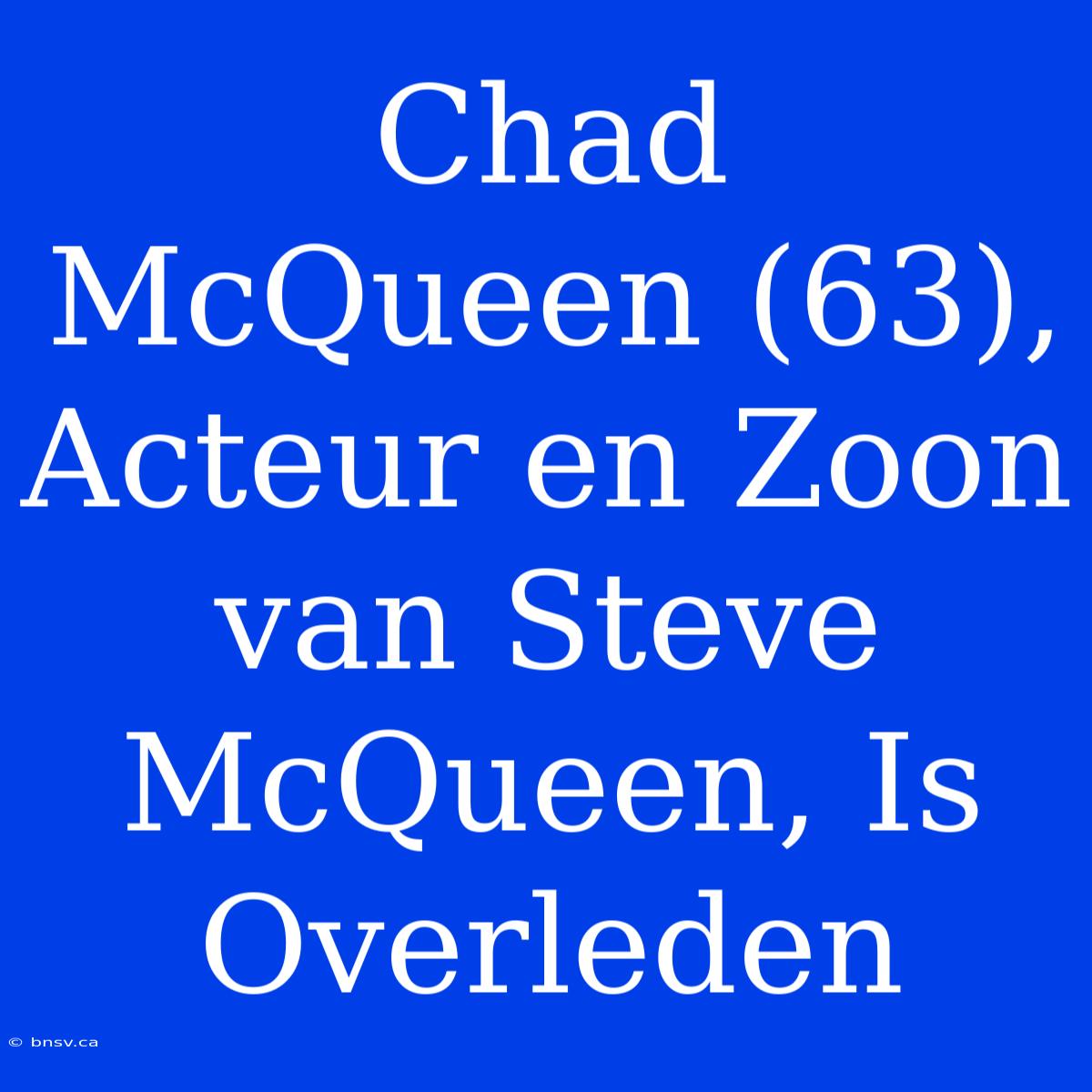 Chad McQueen (63), Acteur En Zoon Van Steve McQueen, Is Overleden