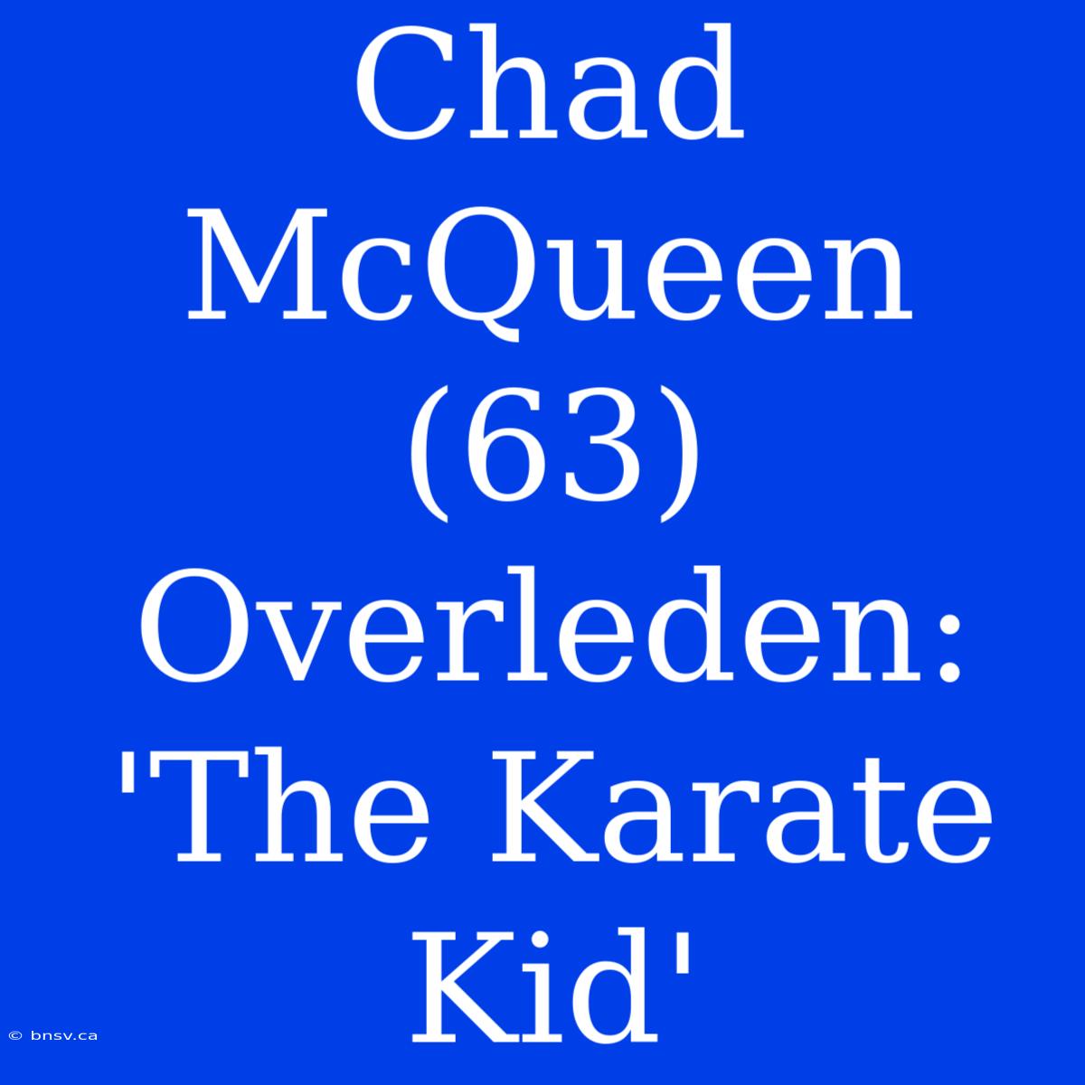 Chad McQueen (63) Overleden: 'The Karate Kid'