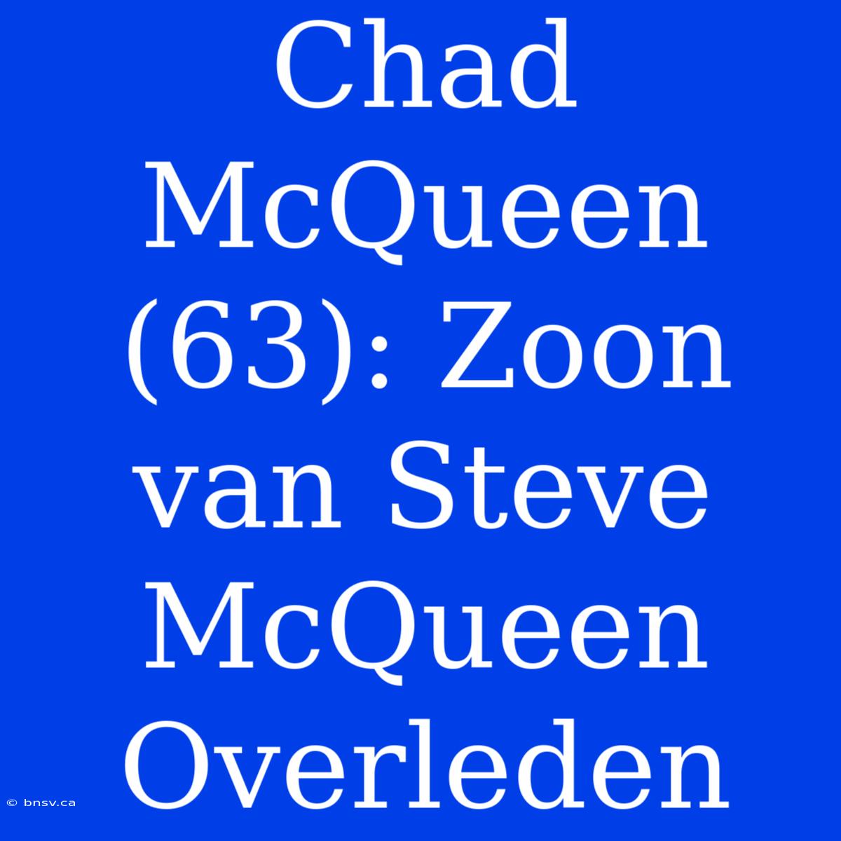 Chad McQueen (63): Zoon Van Steve McQueen Overleden