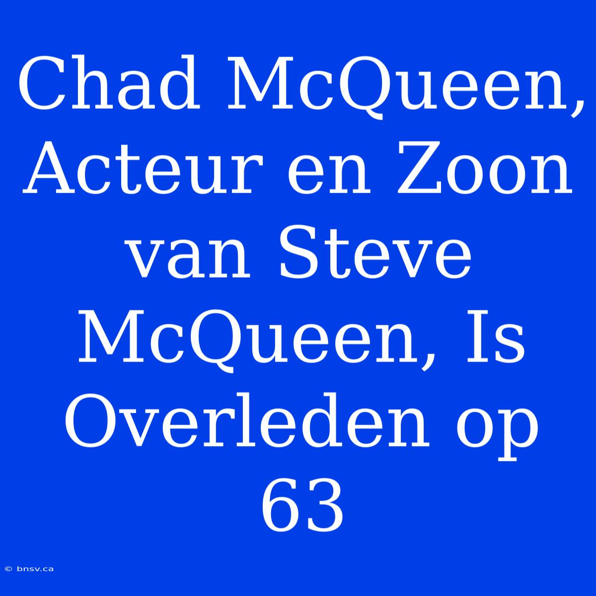 Chad McQueen, Acteur En Zoon Van Steve McQueen, Is Overleden Op 63