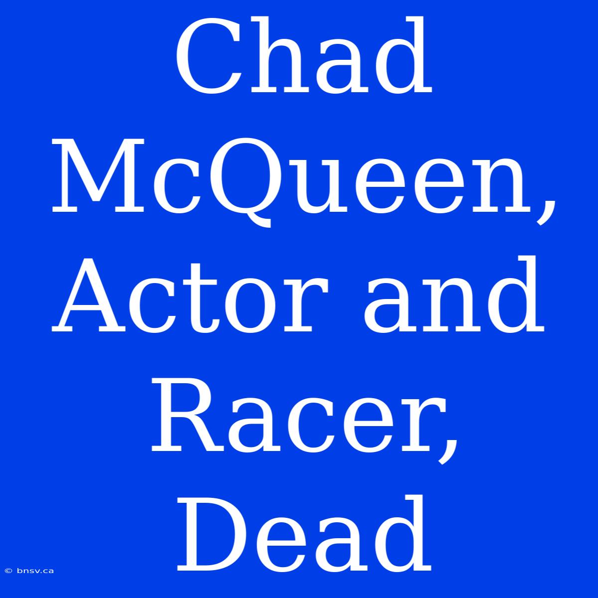 Chad McQueen, Actor And Racer, Dead