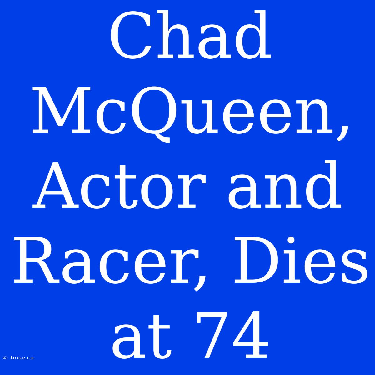 Chad McQueen, Actor And Racer, Dies At 74