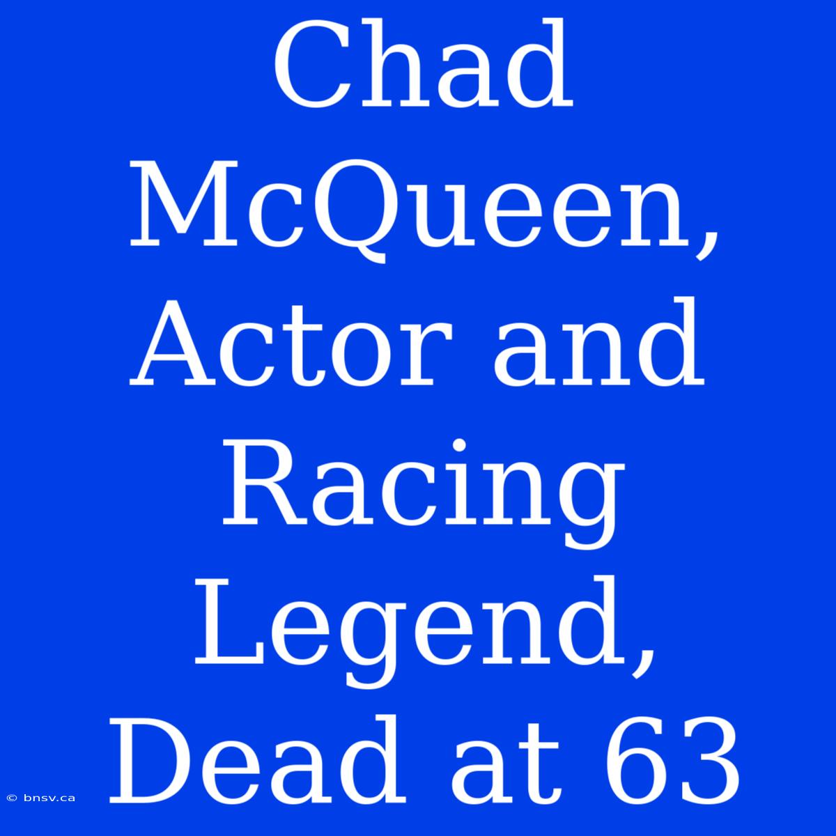 Chad McQueen, Actor And Racing Legend, Dead At 63