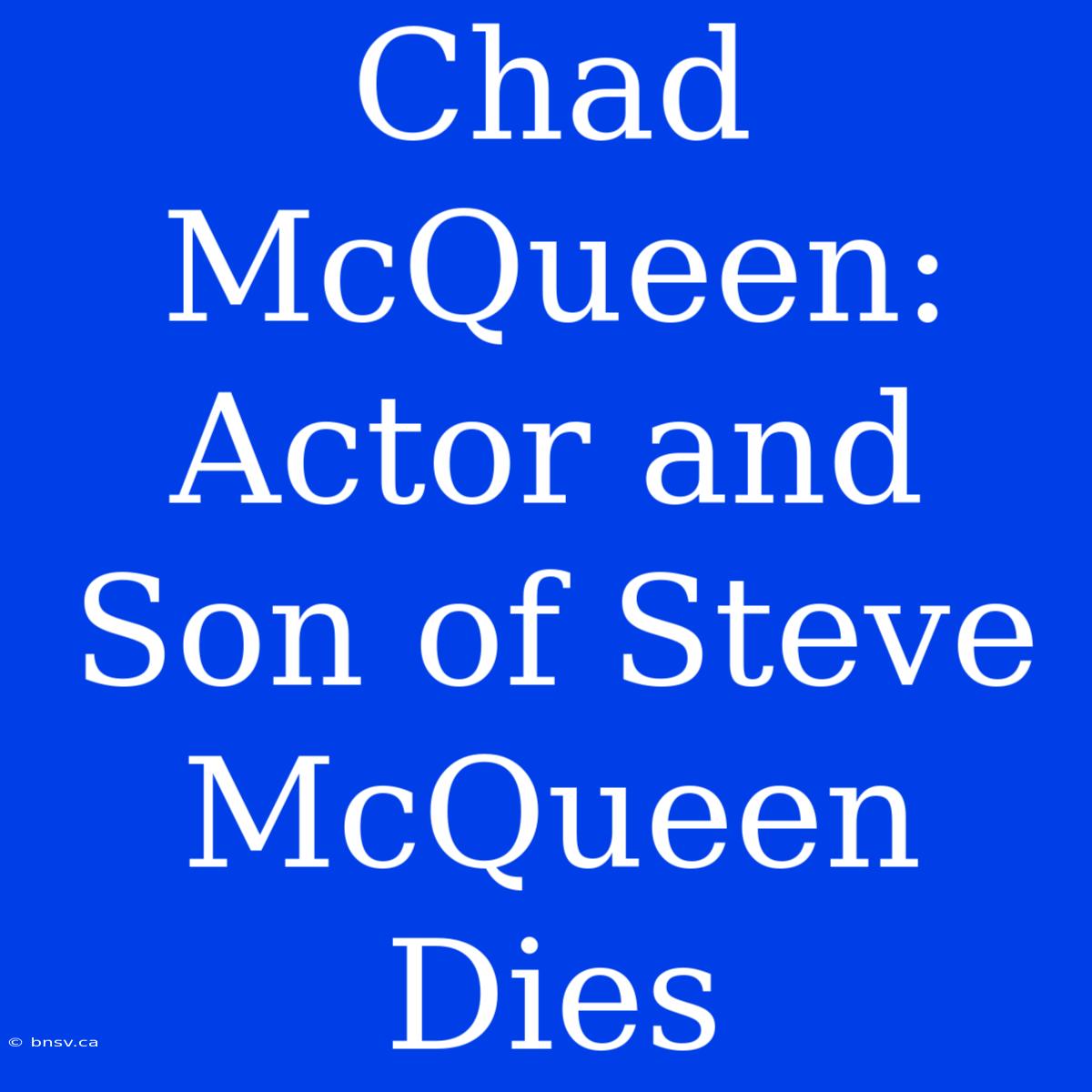 Chad McQueen: Actor And Son Of Steve McQueen Dies