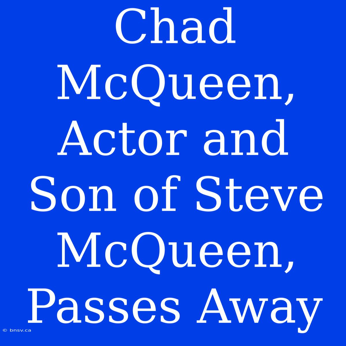 Chad McQueen, Actor And Son Of Steve McQueen, Passes Away