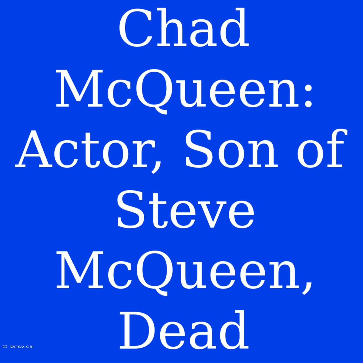 Chad McQueen: Actor, Son Of Steve McQueen, Dead