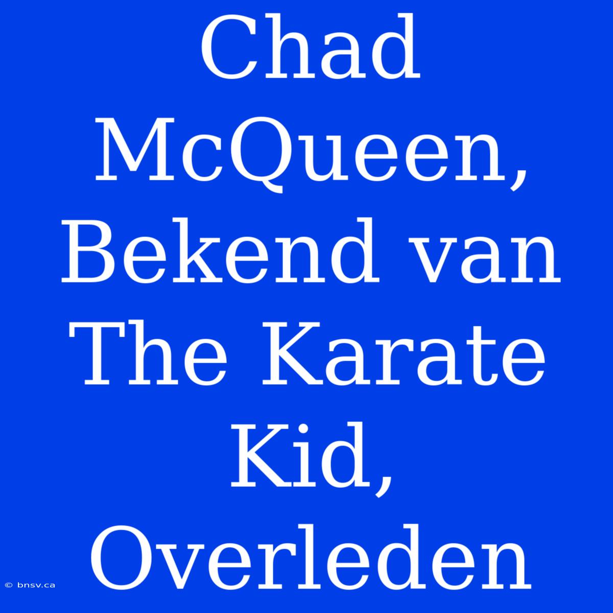 Chad McQueen, Bekend Van The Karate Kid, Overleden