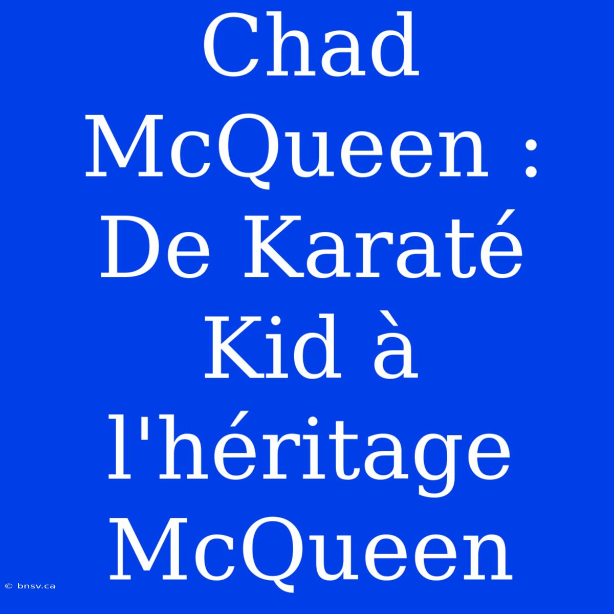 Chad McQueen : De Karaté Kid À L'héritage McQueen