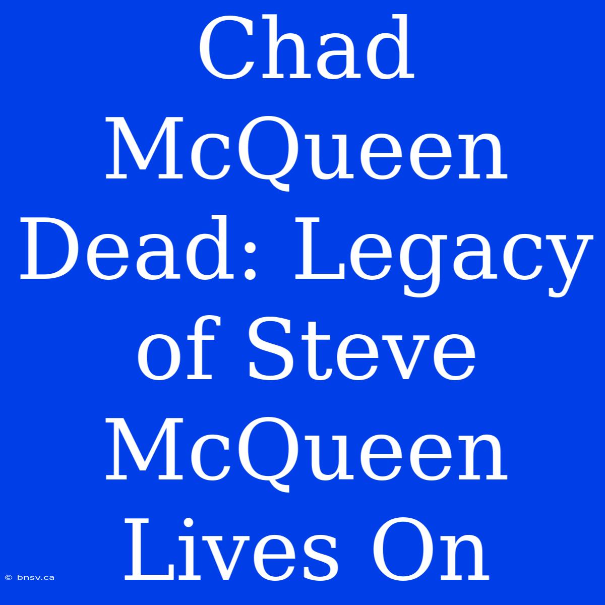 Chad McQueen Dead: Legacy Of Steve McQueen Lives On