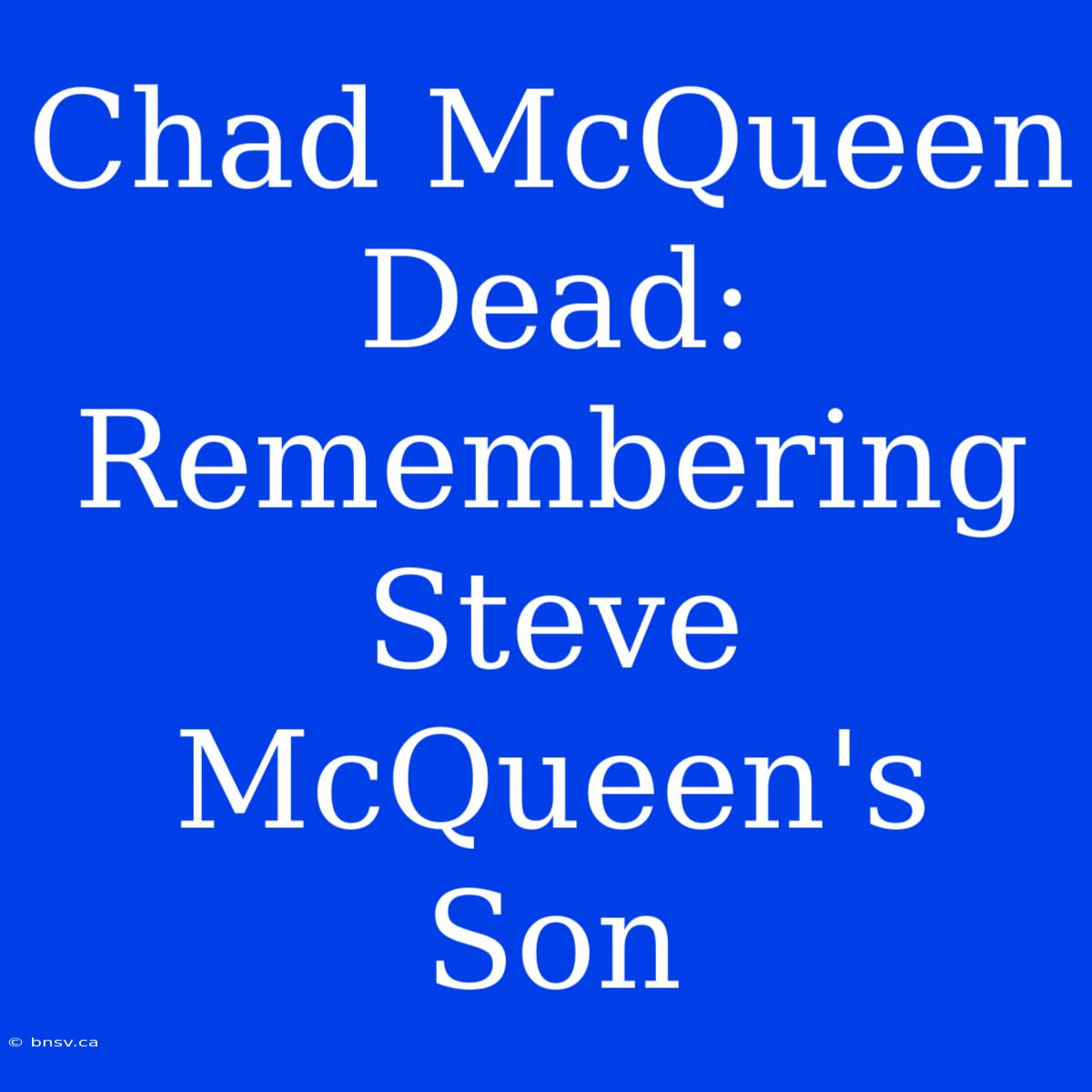 Chad McQueen Dead: Remembering Steve McQueen's Son