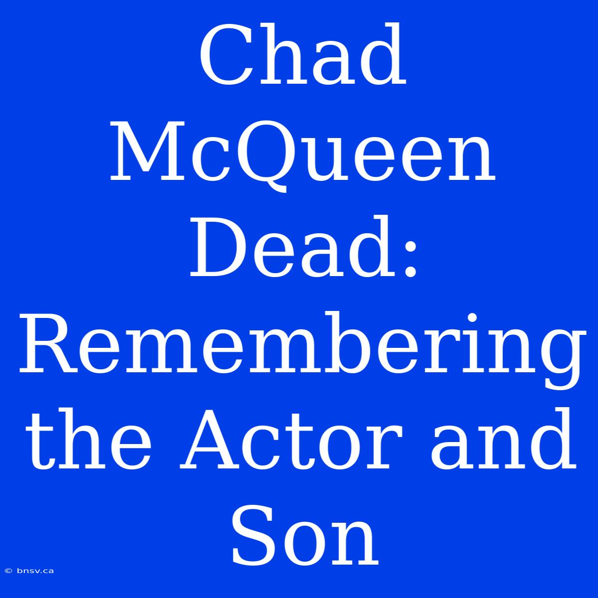 Chad McQueen Dead: Remembering The Actor And Son