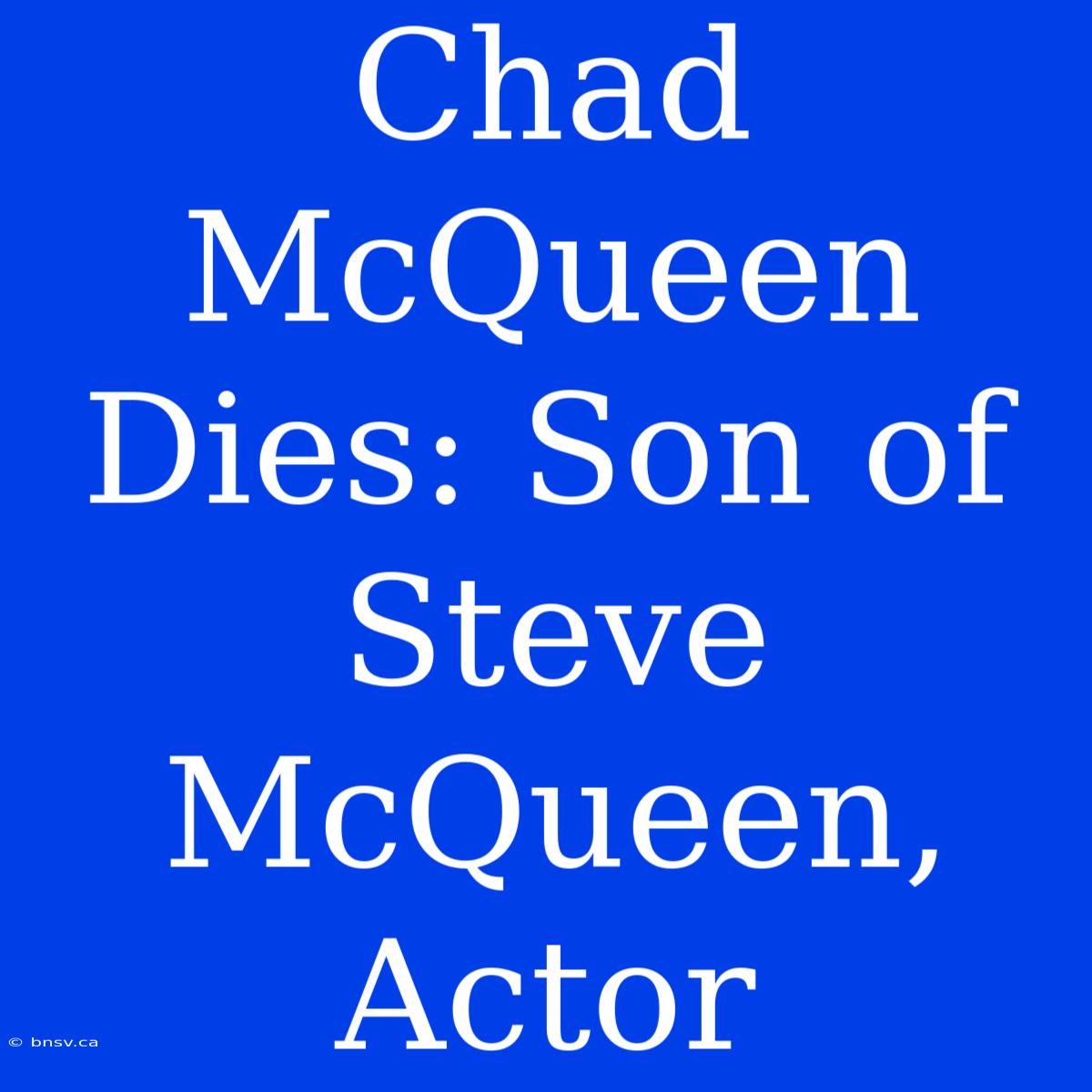 Chad McQueen Dies: Son Of Steve McQueen, Actor