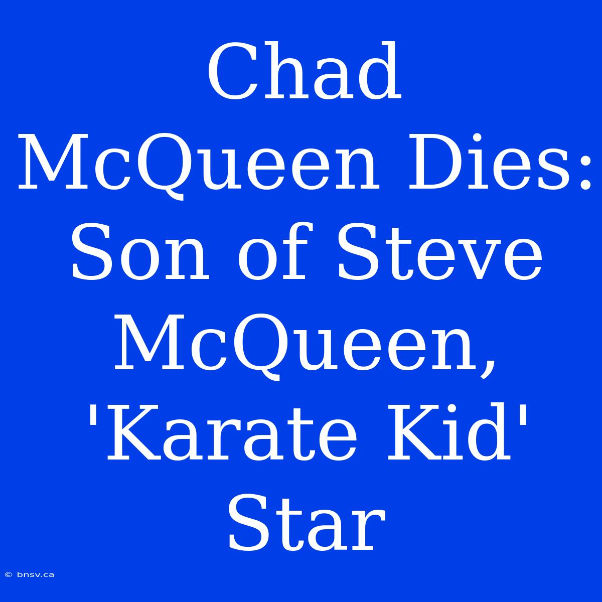 Chad McQueen Dies: Son Of Steve McQueen, 'Karate Kid' Star