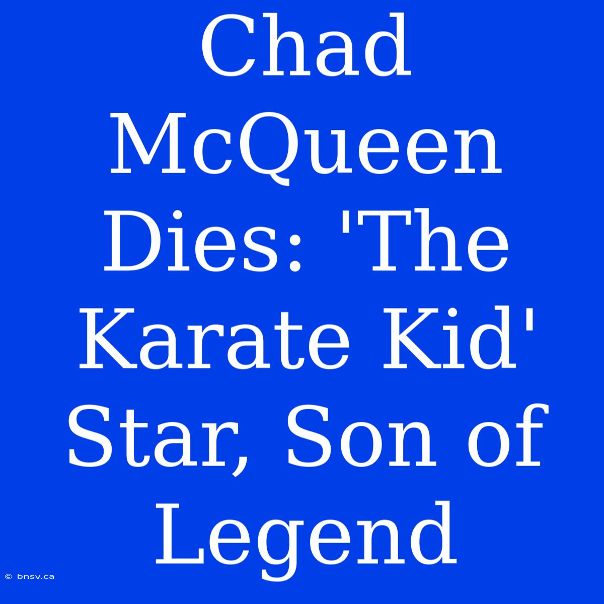 Chad McQueen Dies: 'The Karate Kid' Star, Son Of Legend