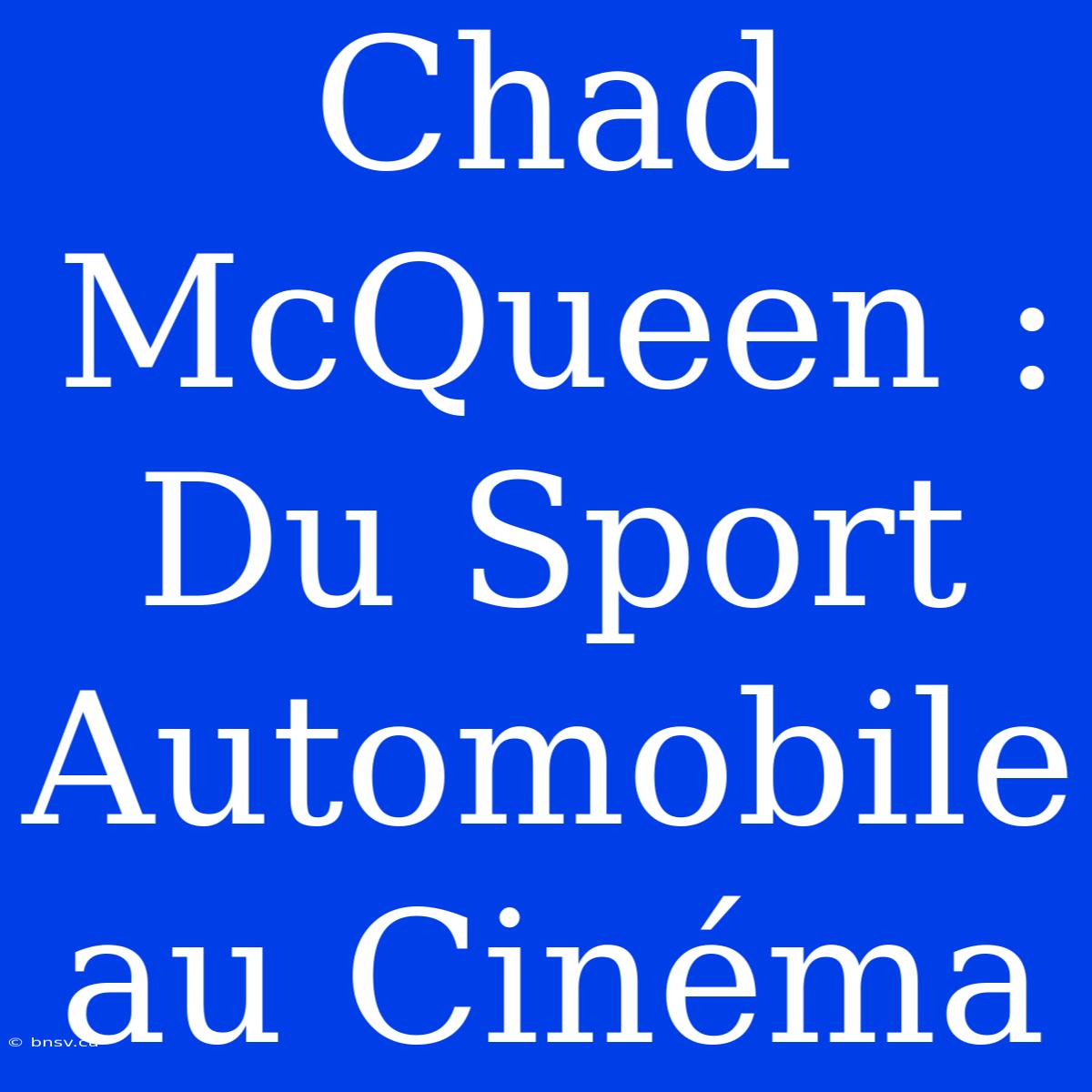 Chad McQueen : Du Sport Automobile Au Cinéma