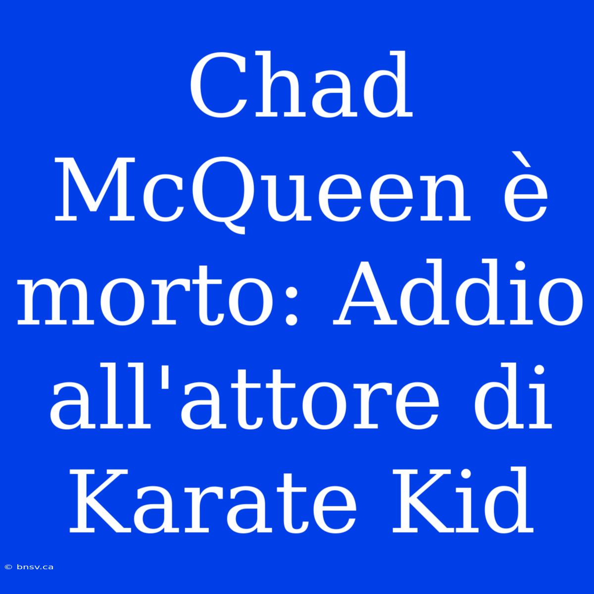 Chad McQueen È Morto: Addio All'attore Di Karate Kid