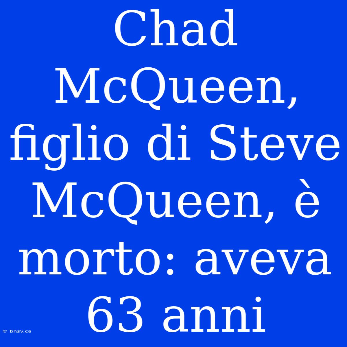 Chad McQueen, Figlio Di Steve McQueen, È Morto: Aveva 63 Anni