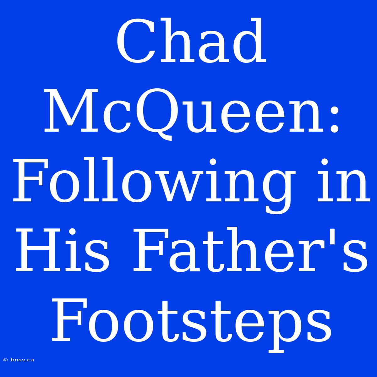 Chad McQueen: Following In His Father's Footsteps