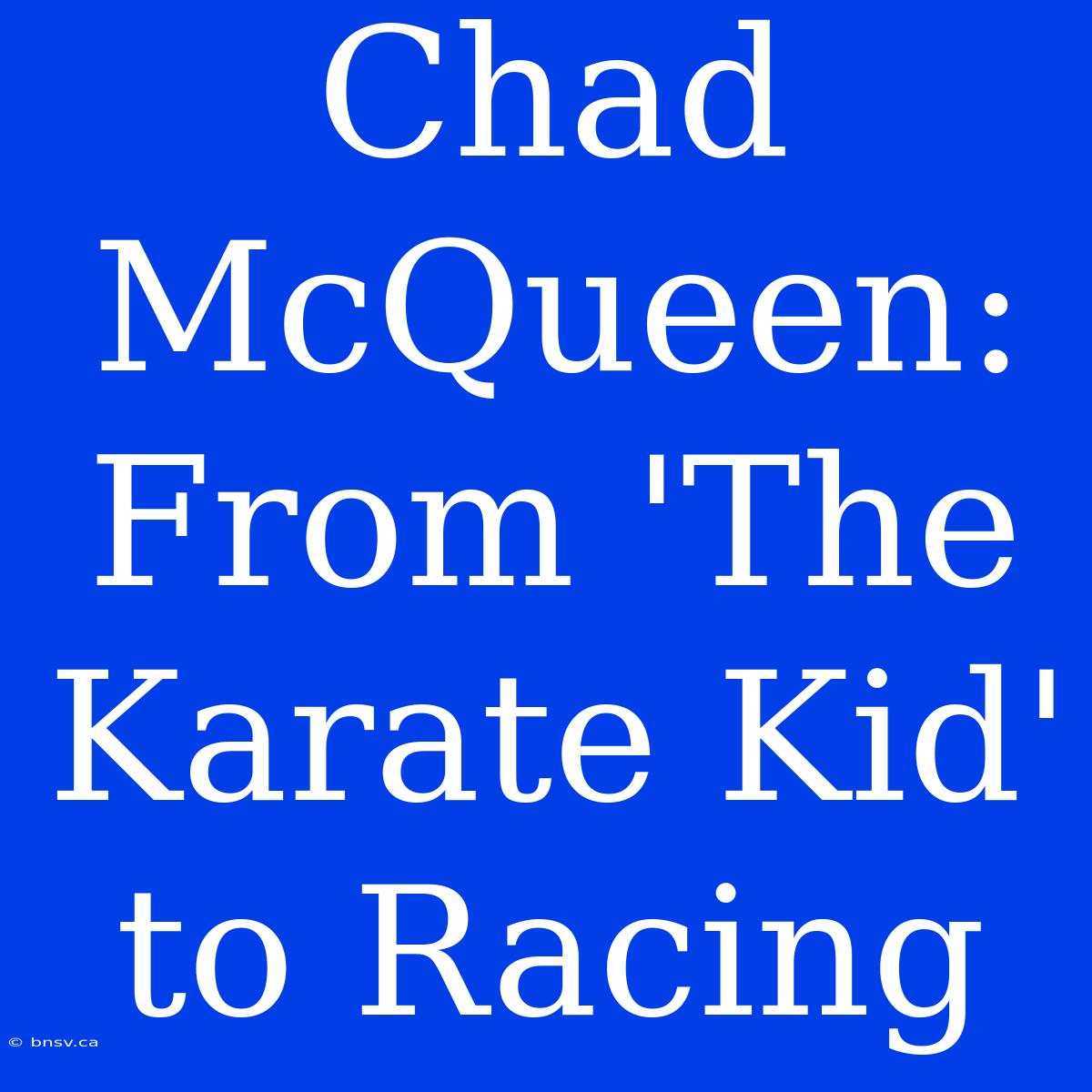 Chad McQueen: From 'The Karate Kid' To Racing