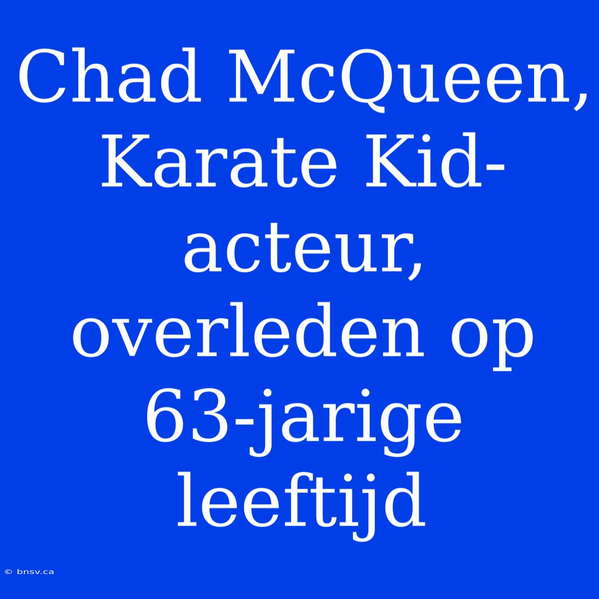 Chad McQueen, Karate Kid-acteur, Overleden Op 63-jarige Leeftijd