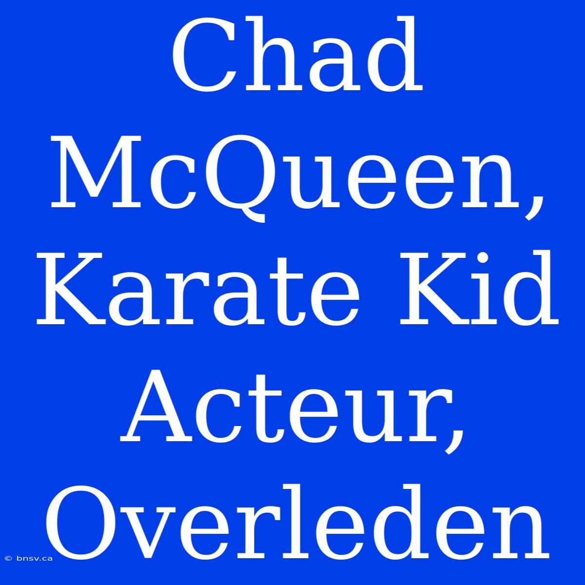 Chad McQueen, Karate Kid Acteur, Overleden