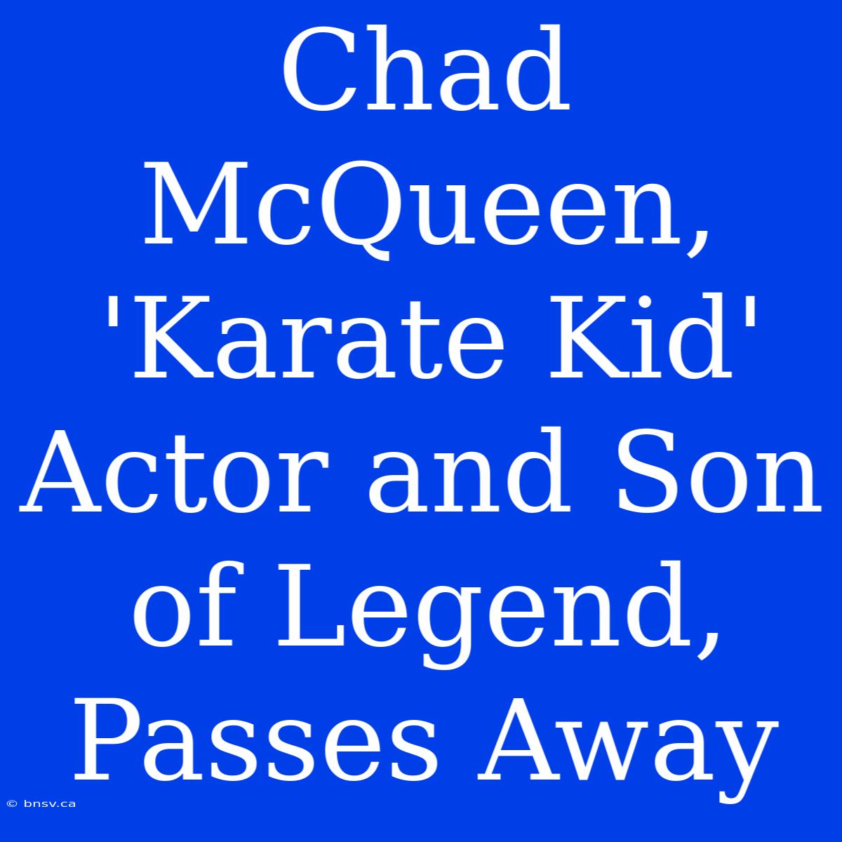 Chad McQueen, 'Karate Kid' Actor And Son Of Legend, Passes Away