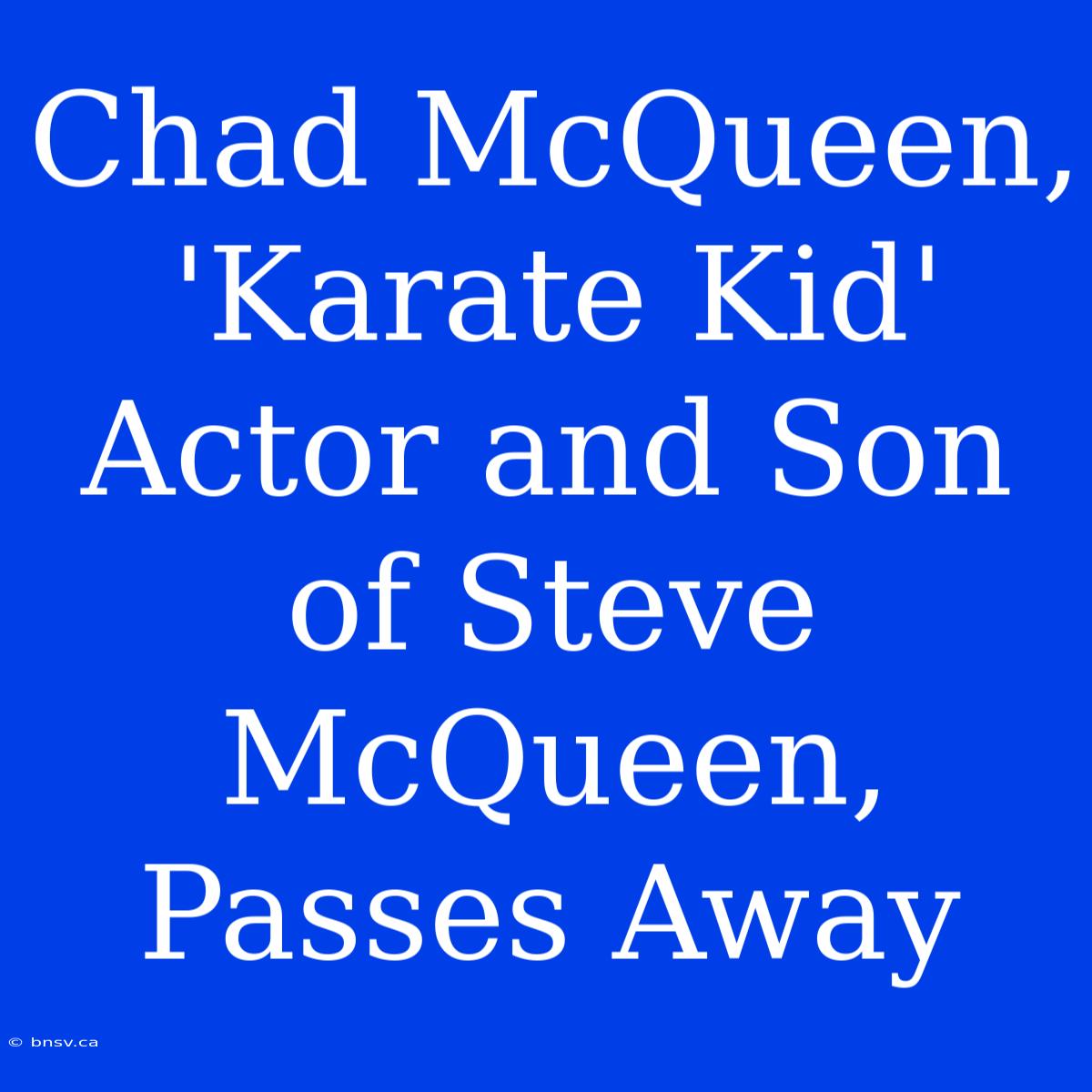 Chad McQueen, 'Karate Kid' Actor And Son Of Steve McQueen, Passes Away