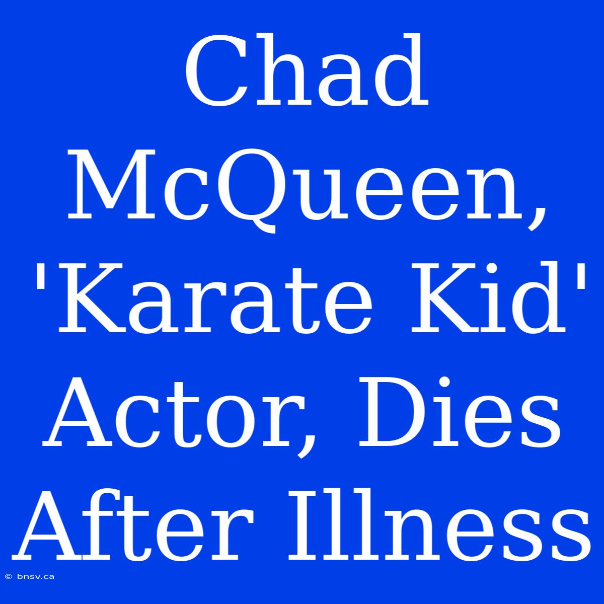 Chad McQueen, 'Karate Kid' Actor, Dies After Illness