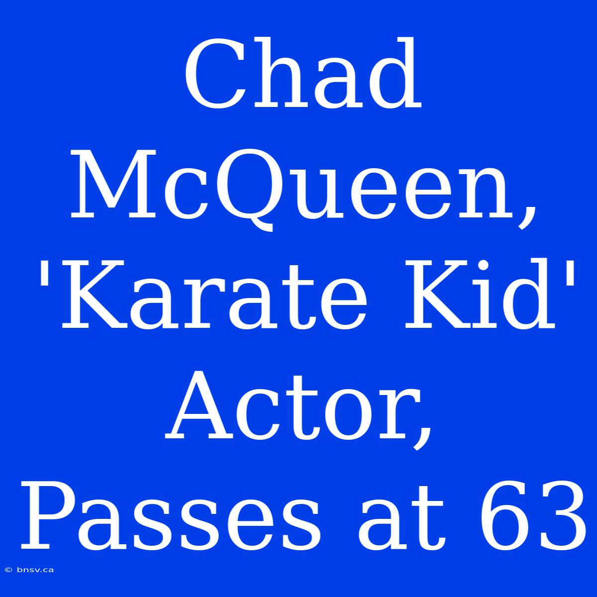 Chad McQueen, 'Karate Kid' Actor, Passes At 63