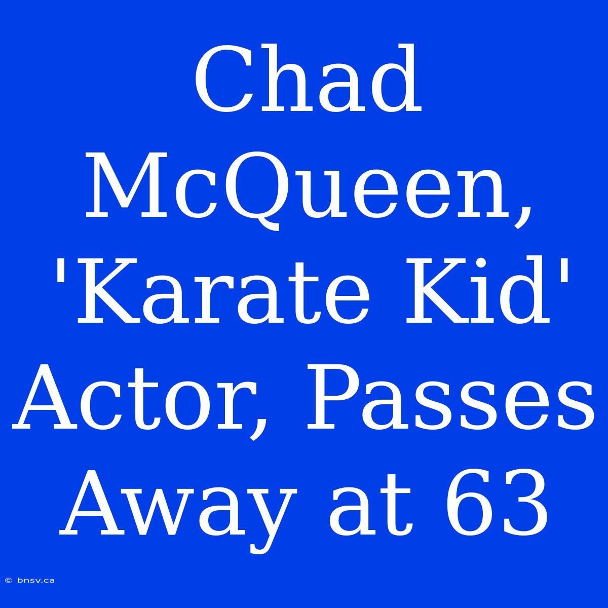 Chad McQueen, 'Karate Kid' Actor, Passes Away At 63