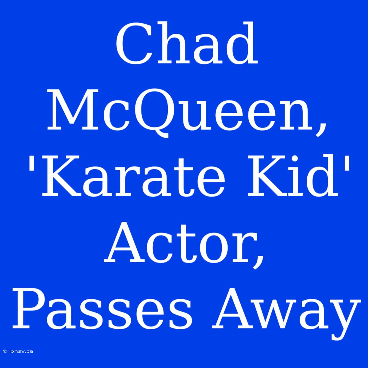 Chad McQueen, 'Karate Kid' Actor, Passes Away