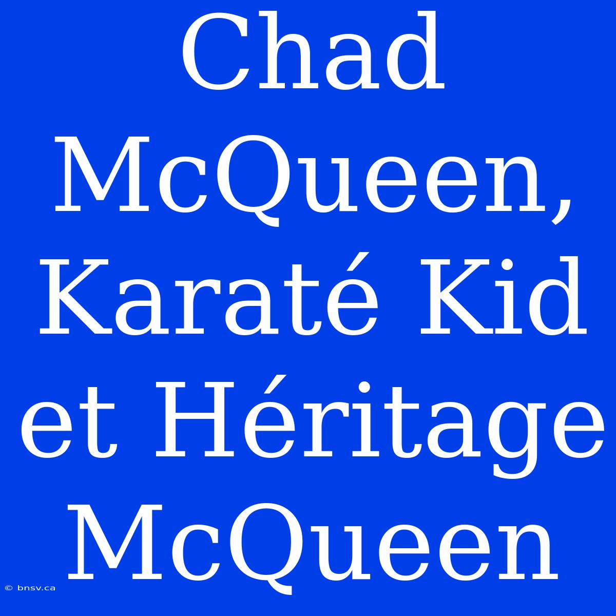 Chad McQueen, Karaté Kid Et Héritage McQueen