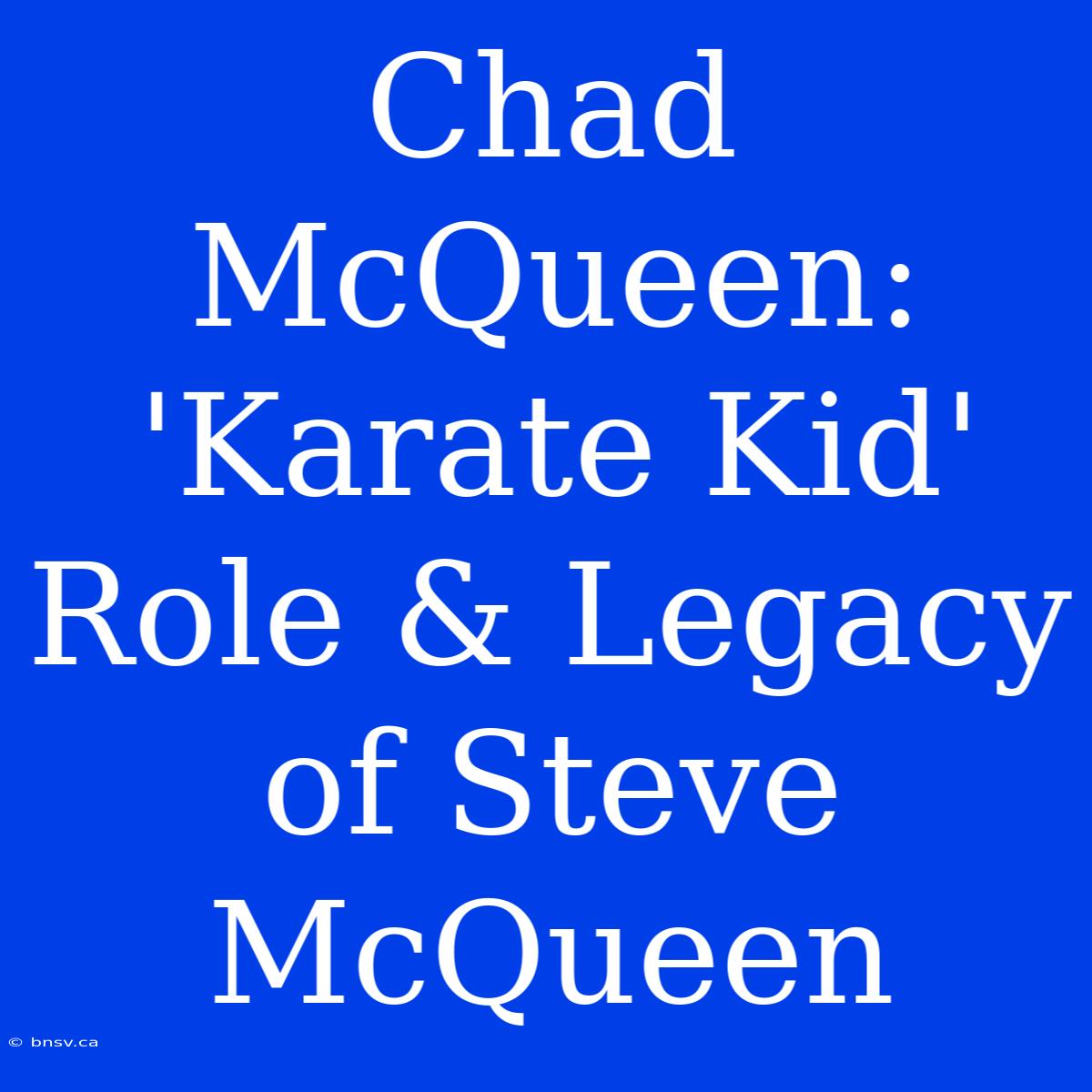 Chad McQueen: 'Karate Kid' Role & Legacy Of Steve McQueen