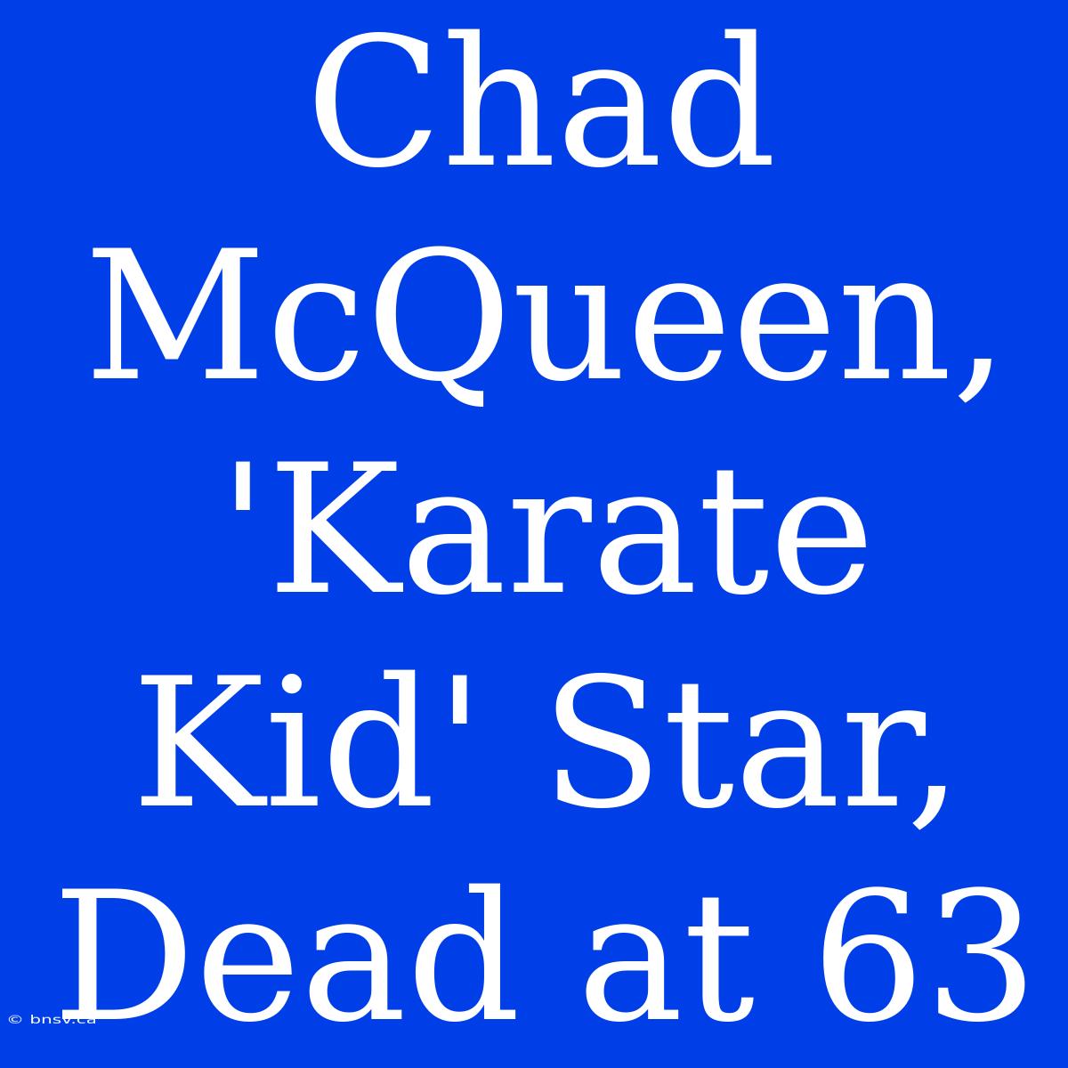 Chad McQueen, 'Karate Kid' Star, Dead At 63