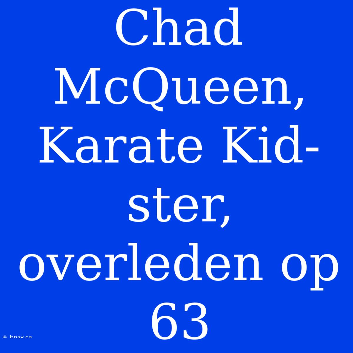 Chad McQueen, Karate Kid-ster, Overleden Op 63