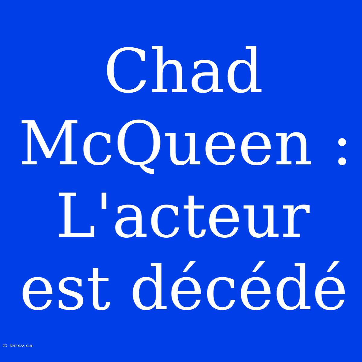 Chad McQueen : L'acteur Est Décédé