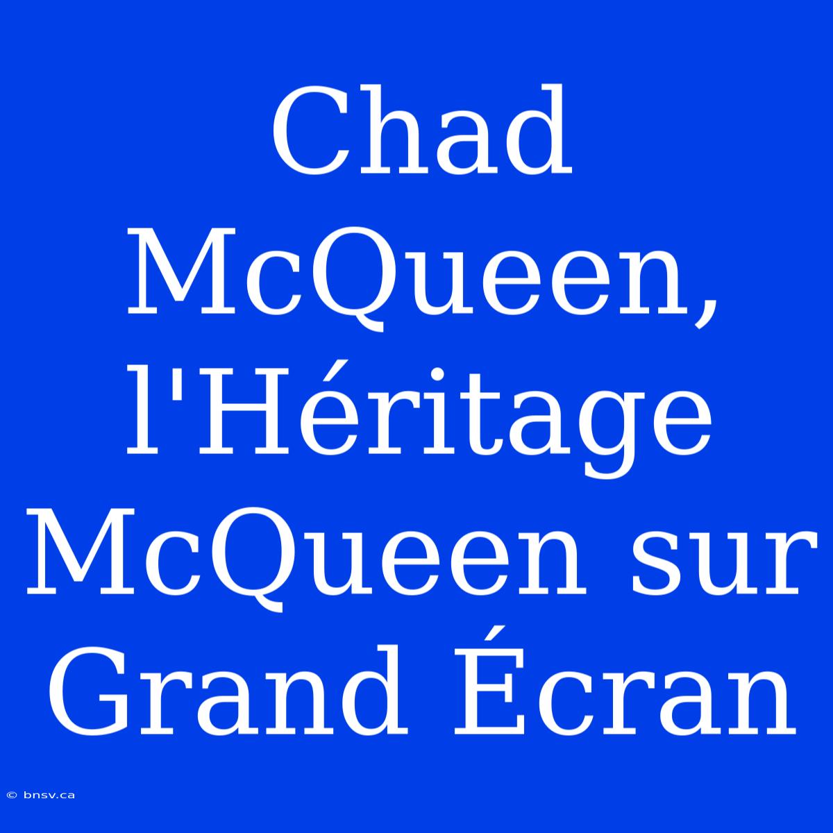 Chad McQueen, L'Héritage McQueen Sur Grand Écran