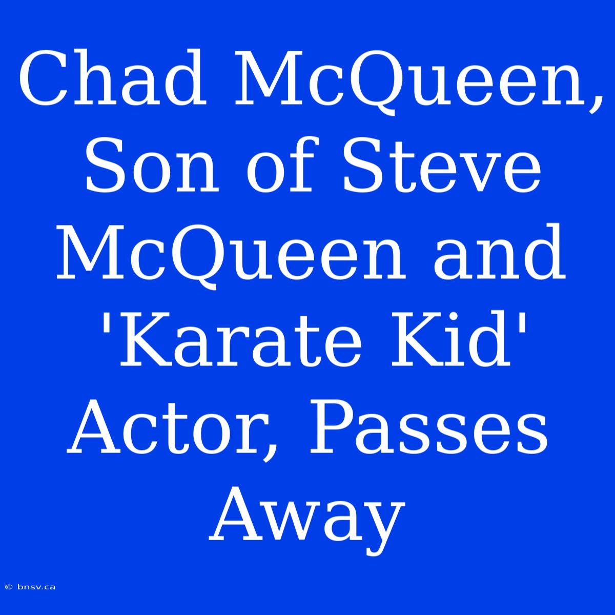 Chad McQueen, Son Of Steve McQueen And 'Karate Kid' Actor, Passes Away