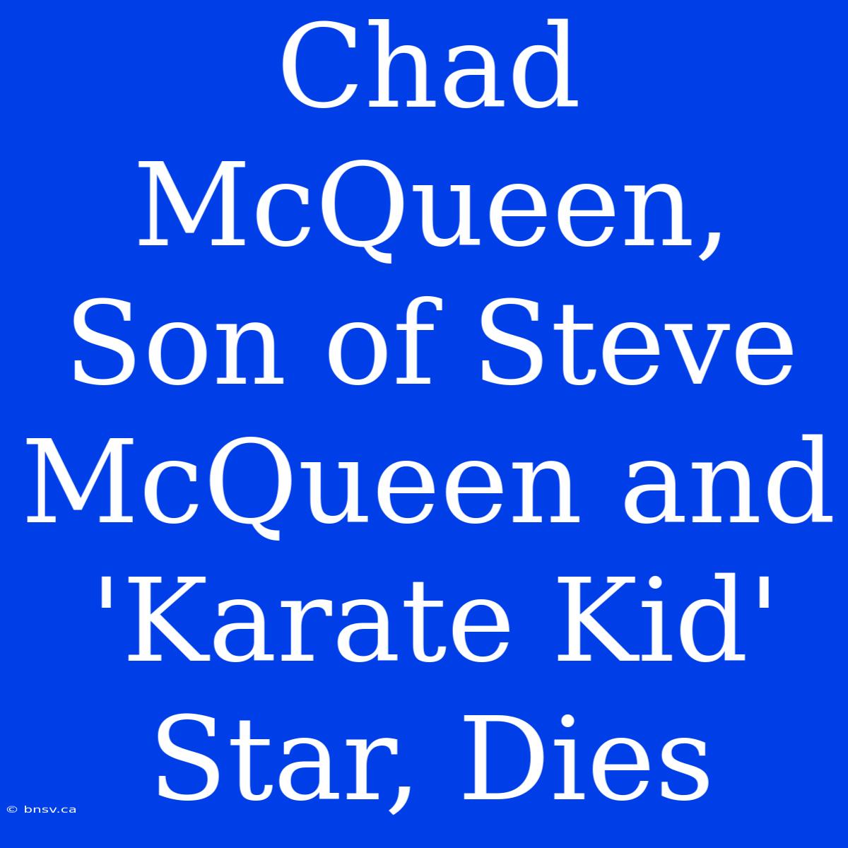 Chad McQueen, Son Of Steve McQueen And 'Karate Kid' Star, Dies