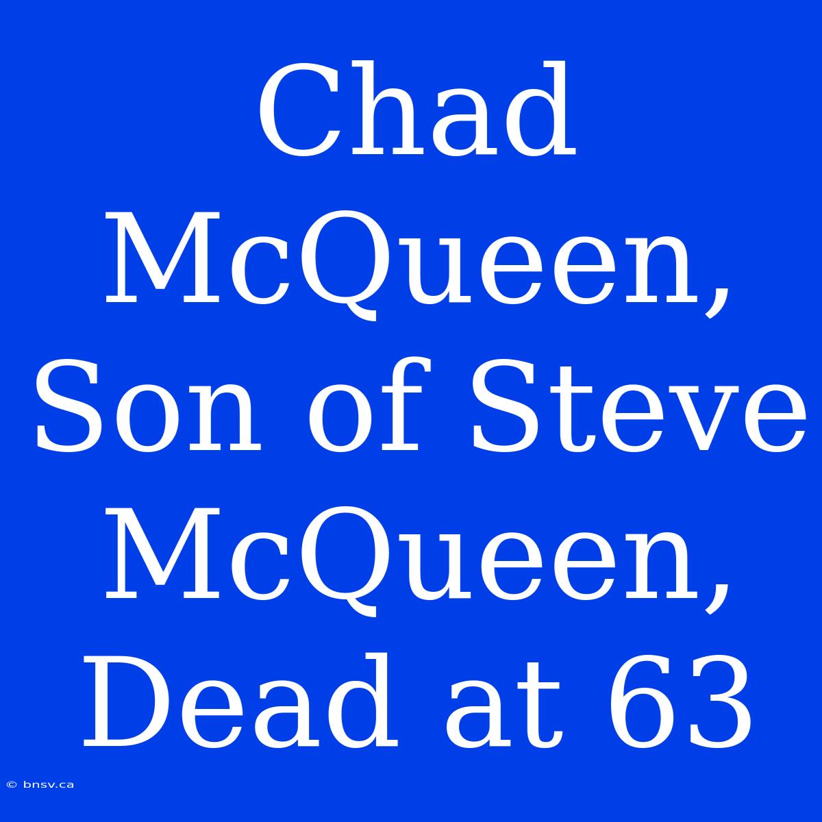 Chad McQueen, Son Of Steve McQueen, Dead At 63