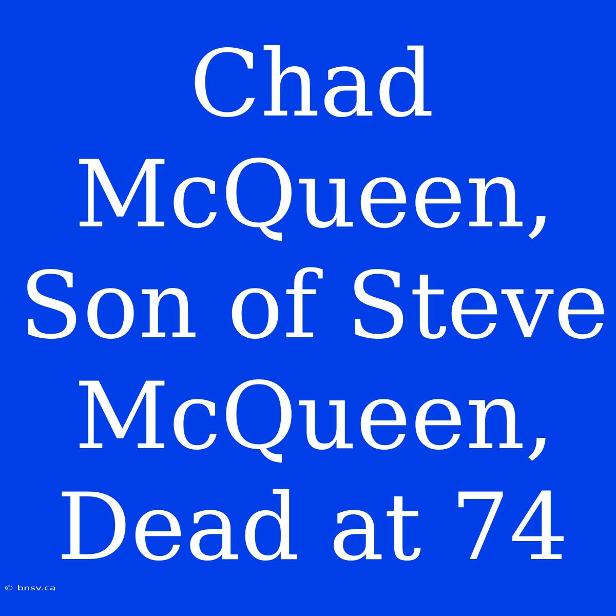 Chad McQueen, Son Of Steve McQueen, Dead At 74