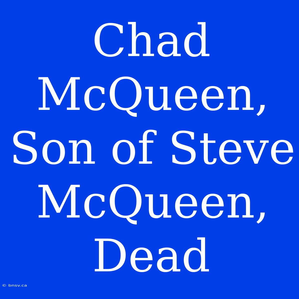 Chad McQueen, Son Of Steve McQueen, Dead