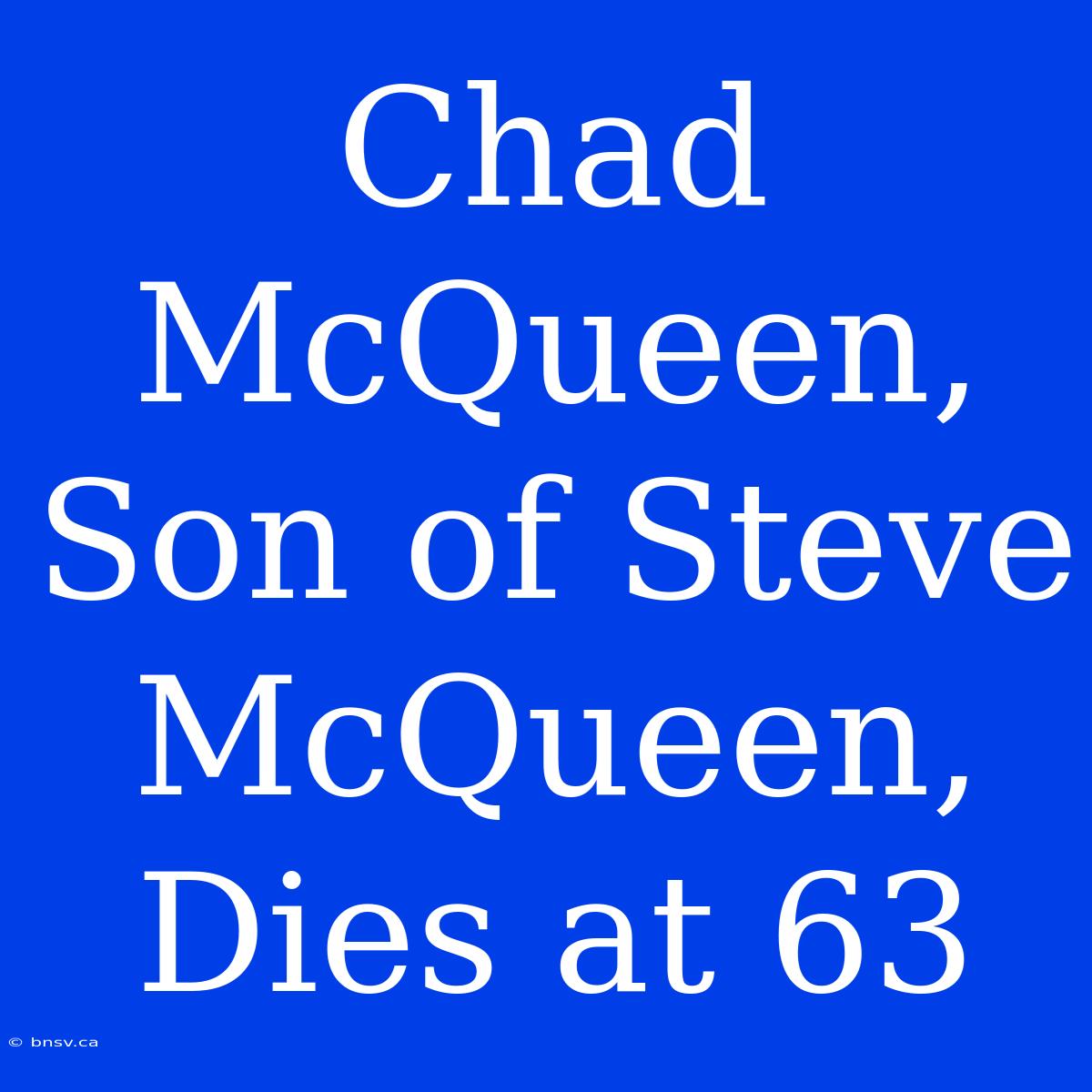 Chad McQueen, Son Of Steve McQueen, Dies At 63