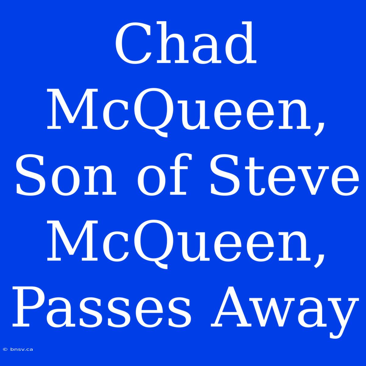 Chad McQueen, Son Of Steve McQueen, Passes Away