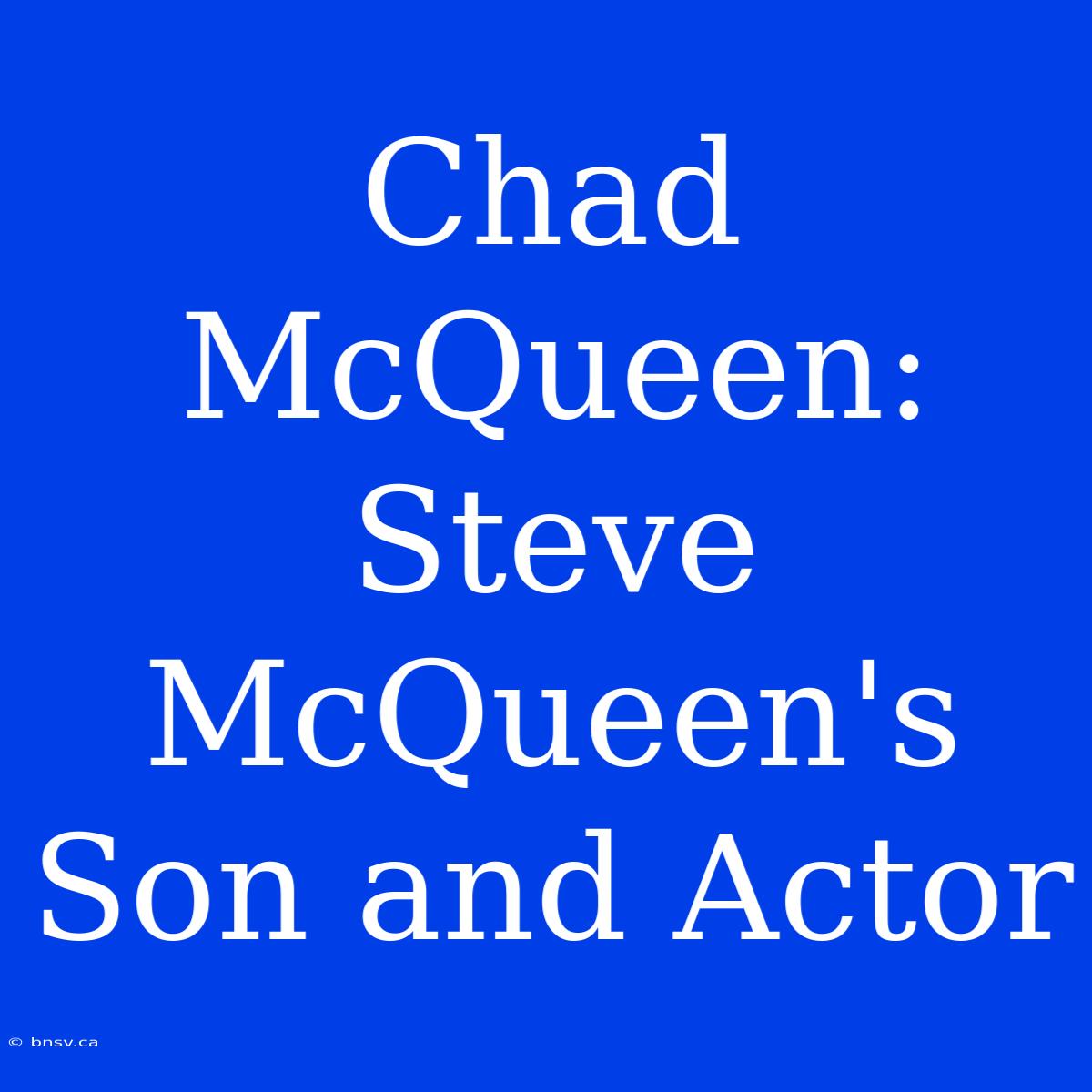 Chad McQueen: Steve McQueen's Son And Actor