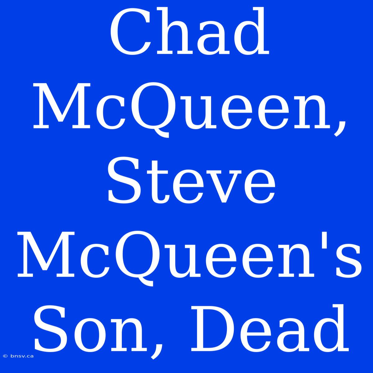 Chad McQueen, Steve McQueen's Son, Dead