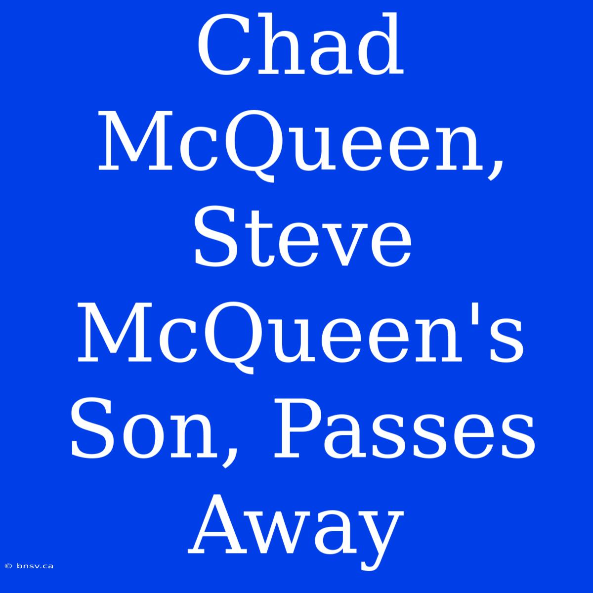 Chad McQueen, Steve McQueen's Son, Passes Away