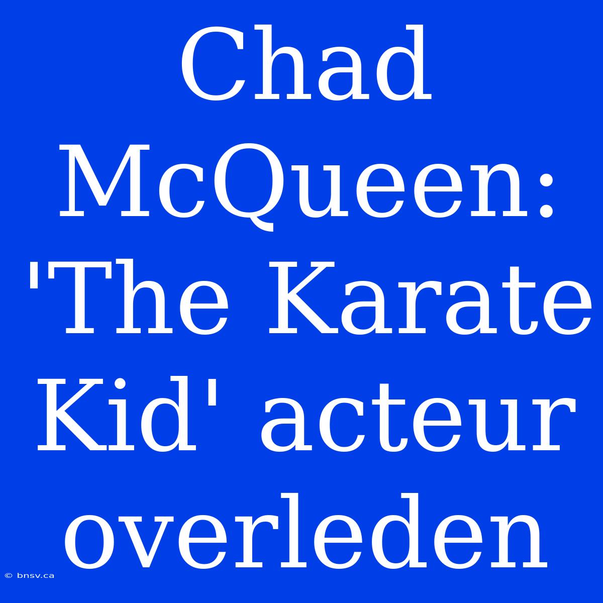 Chad McQueen: 'The Karate Kid' Acteur Overleden