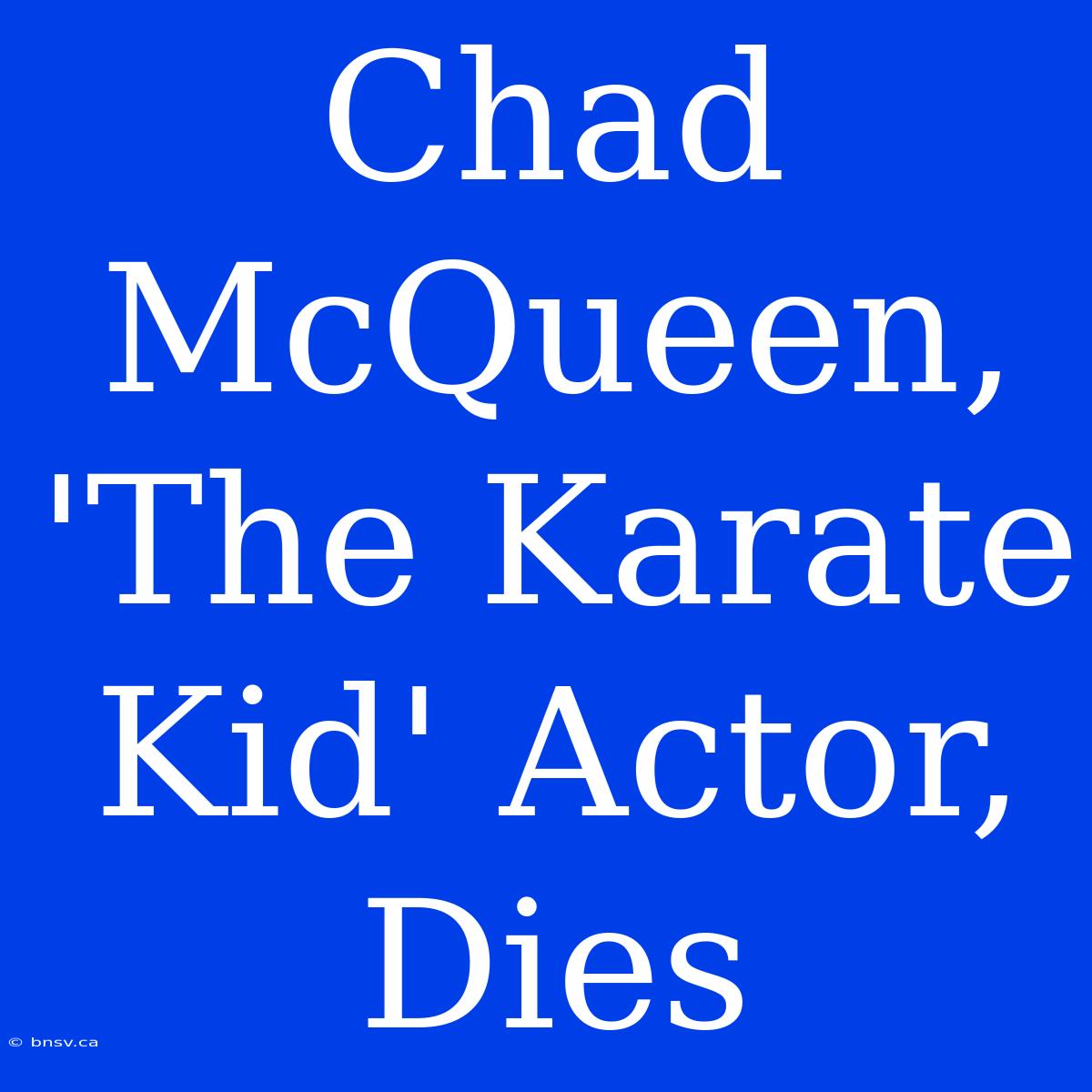 Chad McQueen, 'The Karate Kid' Actor, Dies