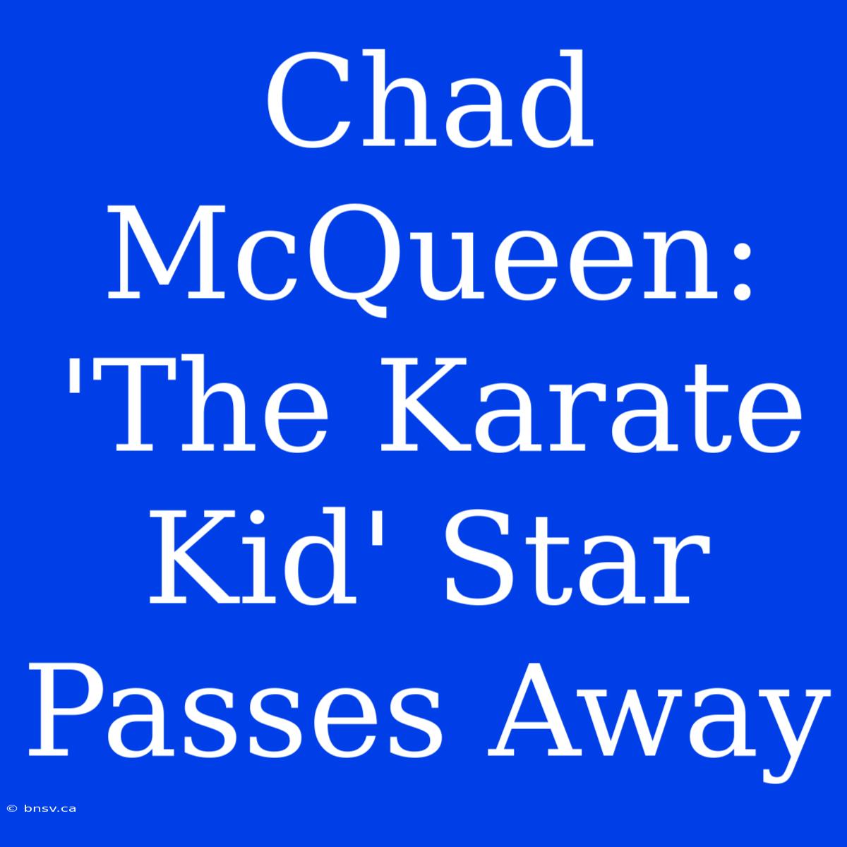 Chad McQueen: 'The Karate Kid' Star Passes Away